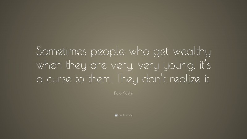 Kato Kaelin Quote: “Sometimes people who get wealthy when they are very, very young, it’s a curse to them. They don’t realize it.”