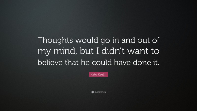 Kato Kaelin Quote: “Thoughts would go in and out of my mind, but I didn’t want to believe that he could have done it.”