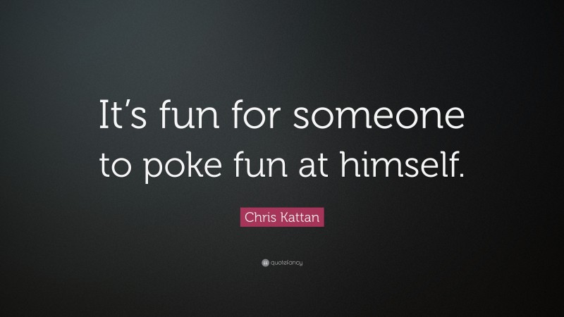 Chris Kattan Quote: “It’s fun for someone to poke fun at himself.”