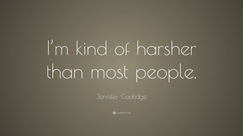Jennifer Coolidge Quote: “I’m kind of harsher than most people.”
