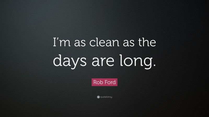 Rob Ford Quote: “I’m as clean as the days are long.”