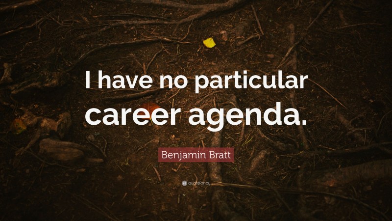 Benjamin Bratt Quote: “I have no particular career agenda.”