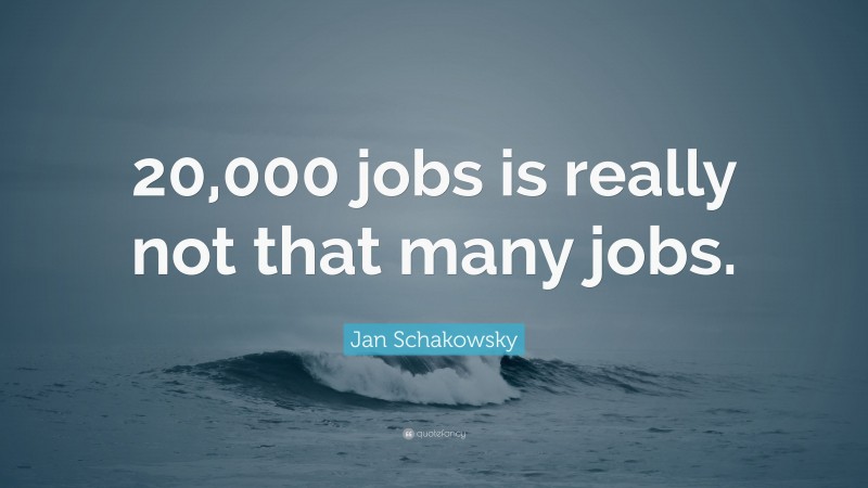 Jan Schakowsky Quote: “20,000 jobs is really not that many jobs.”