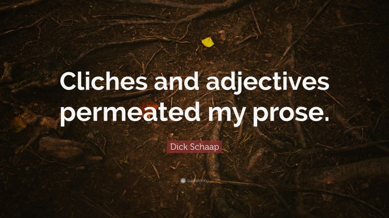 Dick Schaap Quote: “Cliches and adjectives permeated my prose.”