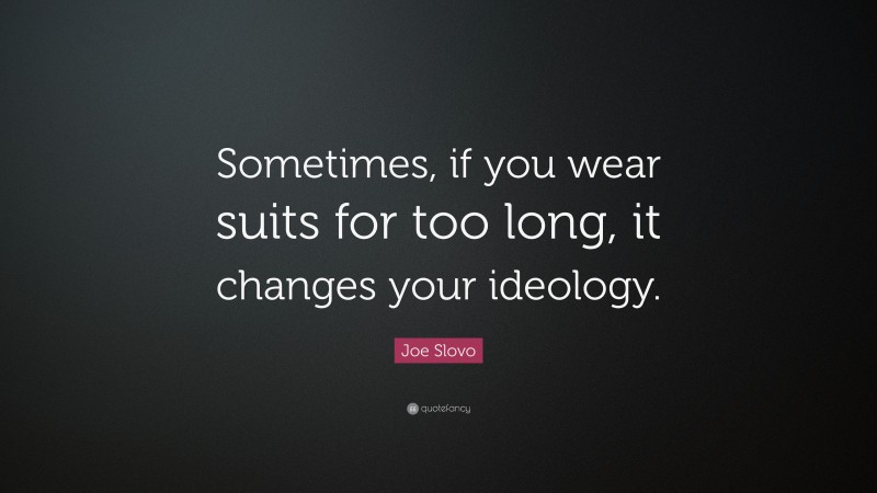 Joe Slovo Quote: “Sometimes, if you wear suits for too long, it changes your ideology.”