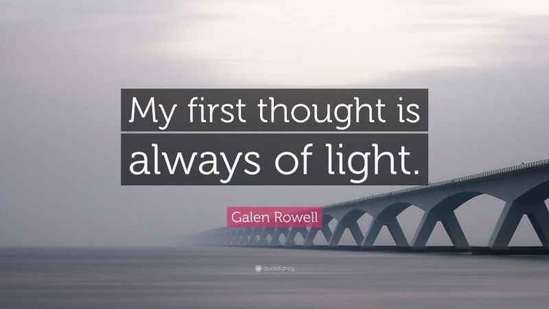Galen Rowell Quote: “My first thought is always of light.”