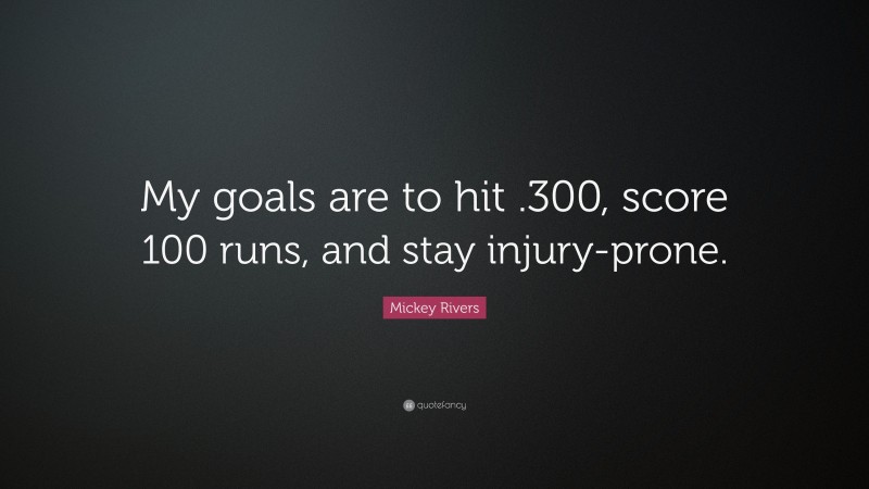 Mickey Rivers Quote: “My goals are to hit .300, score 100 runs, and stay injury-prone.”