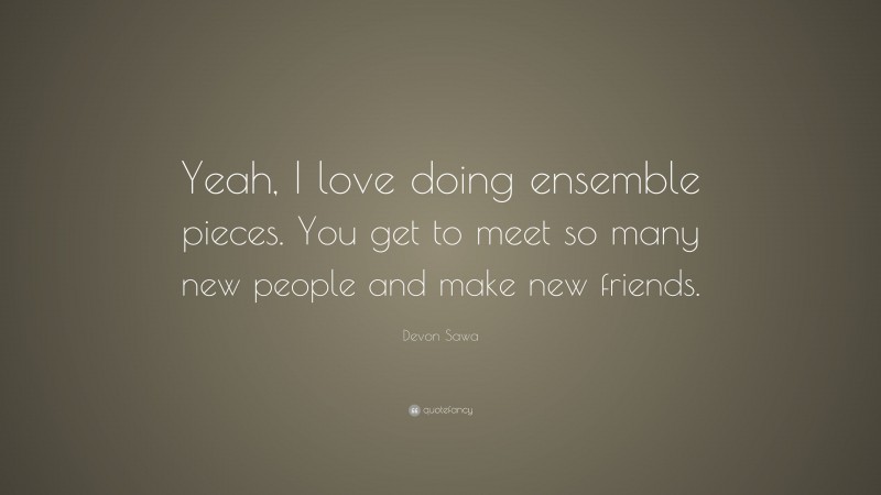 Devon Sawa Quote: “Yeah, I love doing ensemble pieces. You get to meet so many new people and make new friends.”