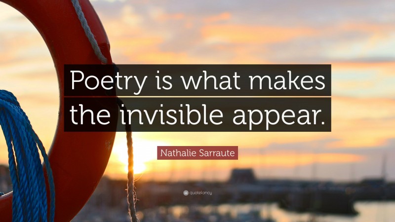 Nathalie Sarraute Quote: “Poetry is what makes the invisible appear.”