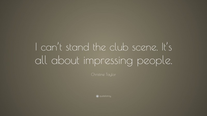 Christine Taylor Quote: “I can’t stand the club scene. It’s all about impressing people.”