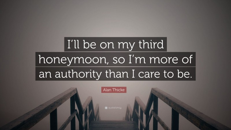 Alan Thicke Quote: “I’ll be on my third honeymoon, so I’m more of an authority than I care to be.”
