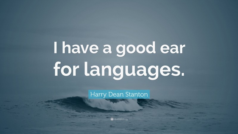 Harry Dean Stanton Quote: “I have a good ear for languages.”