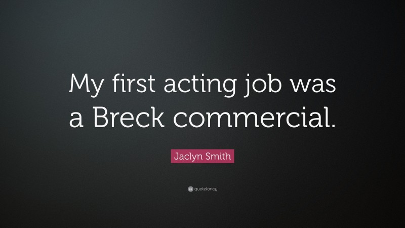 Jaclyn Smith Quote: “My first acting job was a Breck commercial.”