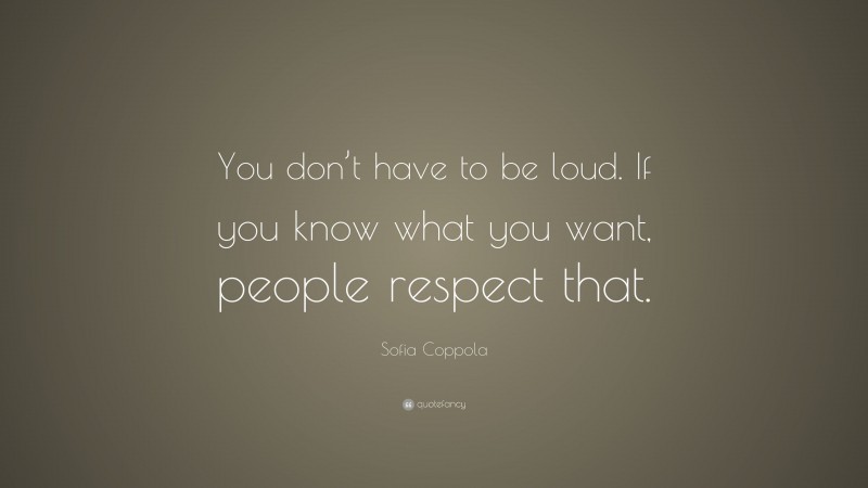 Sofia Coppola Quote: “You don’t have to be loud. If you know what you want, people respect that.”