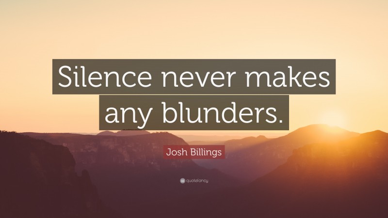 Josh Billings Quote: “Silence never makes any blunders.”