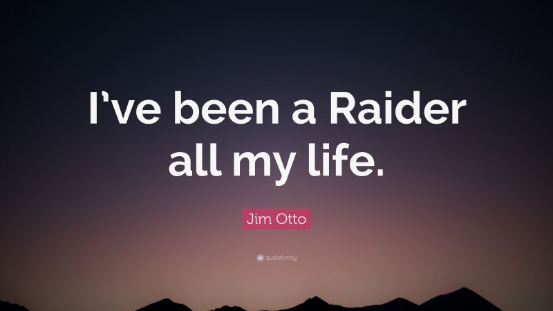 Jim Otto Quote: “I’ve been a Raider all my life.”