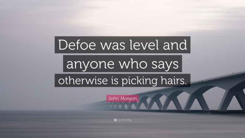 John Motson Quote: “Defoe was level and anyone who says otherwise is picking hairs.”