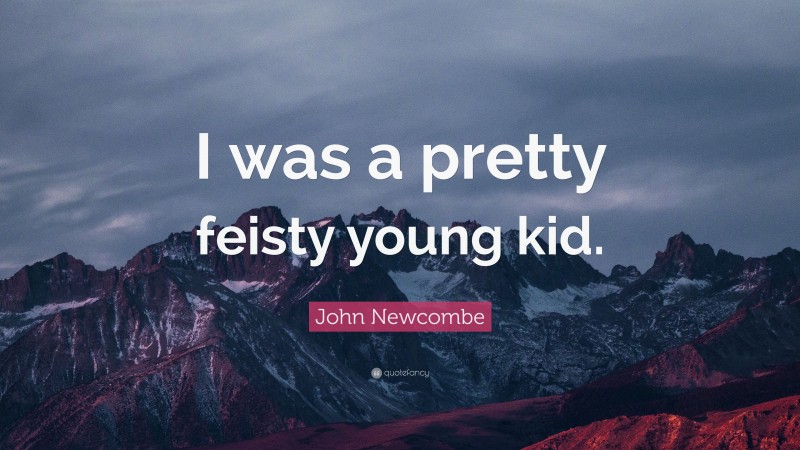 John Newcombe Quote: “I was a pretty feisty young kid.”
