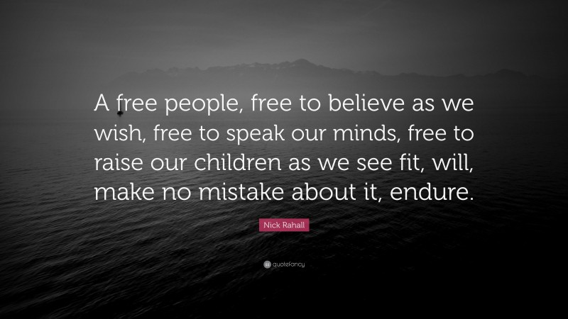 Nick Rahall Quote: “A free people, free to believe as we wish, free to speak our minds, free to raise our children as we see fit, will, make no mistake about it, endure.”