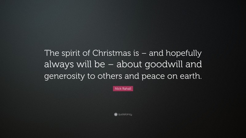 Nick Rahall Quote: “The spirit of Christmas is – and hopefully always will be – about goodwill and generosity to others and peace on earth.”