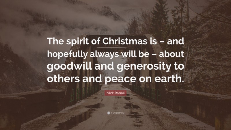 Nick Rahall Quote: “The spirit of Christmas is – and hopefully always will be – about goodwill and generosity to others and peace on earth.”