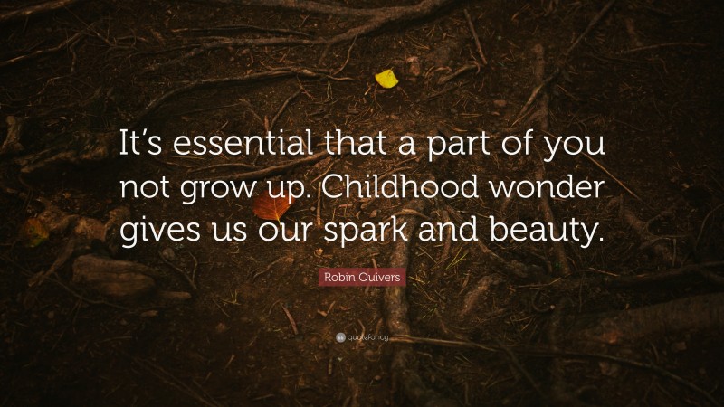 Robin Quivers Quote: “It’s essential that a part of you not grow up. Childhood wonder gives us our spark and beauty.”