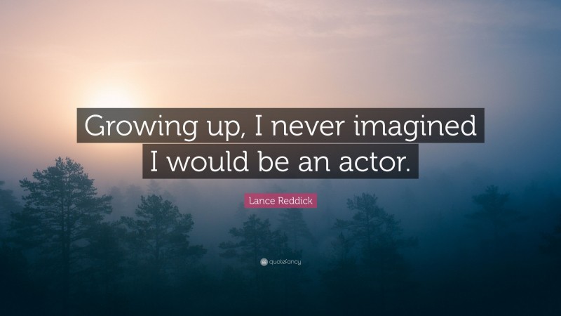 Lance Reddick Quote: “Growing up, I never imagined I would be an actor.”
