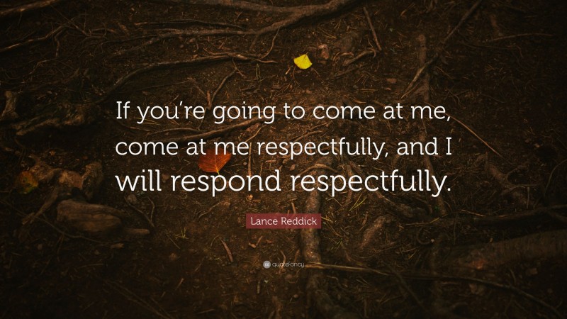 Lance Reddick Quote: “If you’re going to come at me, come at me respectfully, and I will respond respectfully.”