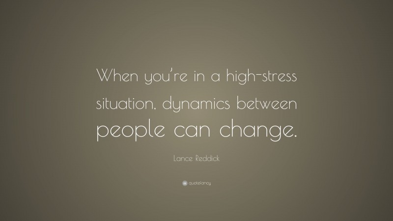 Lance Reddick Quote: “When you’re in a high-stress situation, dynamics between people can change.”