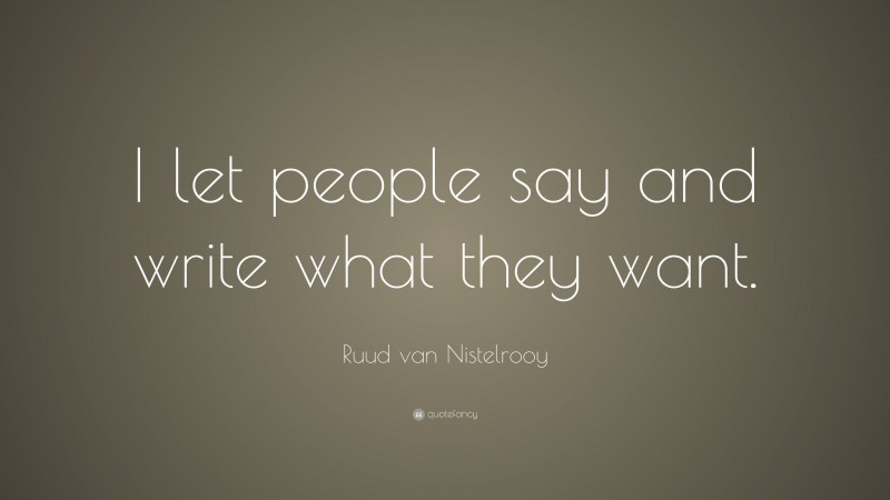 Ruud van Nistelrooy Quote: “I let people say and write what they want.”