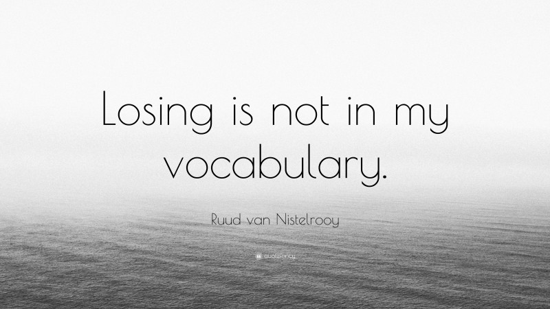 Ruud van Nistelrooy Quote: “Losing is not in my vocabulary.”