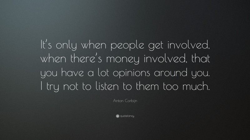 Anton Corbijn Quote: “It’s only when people get involved, when there’s money involved, that you have a lot opinions around you. I try not to listen to them too much.”