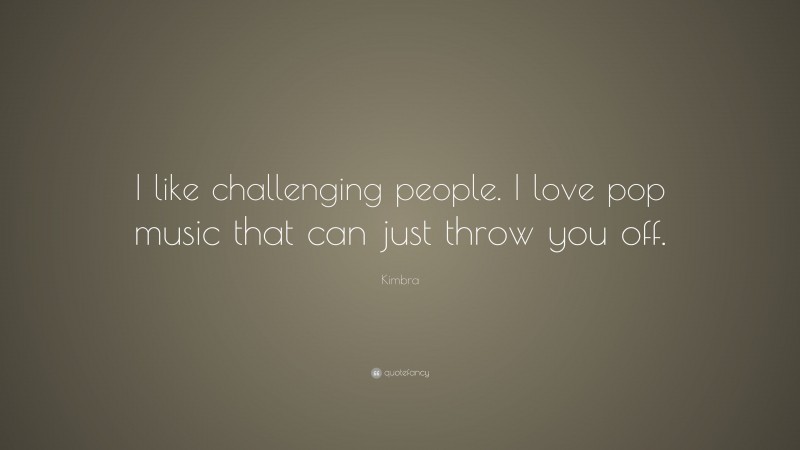 Kimbra Quote: “I like challenging people. I love pop music that can just throw you off.”