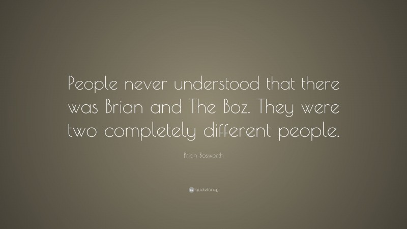 Brian Bosworth Quote: “People never understood that there was Brian and The Boz. They were two completely different people.”