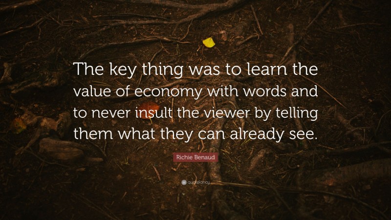 Richie Benaud Quote: “The key thing was to learn the value of economy with words and to never insult the viewer by telling them what they can already see.”