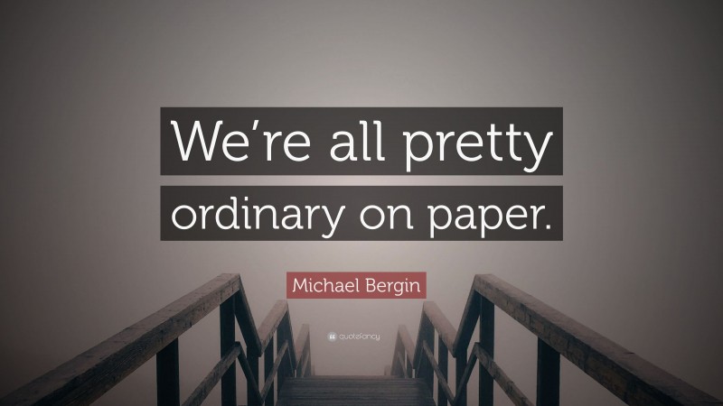 Michael Bergin Quote: “We’re all pretty ordinary on paper.”