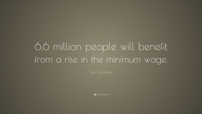 Russ Carnahan Quote: “6.6 million people will benefit from a rise in the minimum wage.”