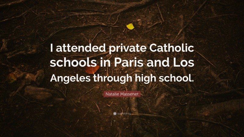 Natalie Massenet Quote: “I attended private Catholic schools in Paris and Los Angeles through high school.”