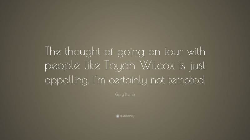 Gary Kemp Quote: “The thought of going on tour with people like Toyah Wilcox is just appalling. I’m certainly not tempted.”