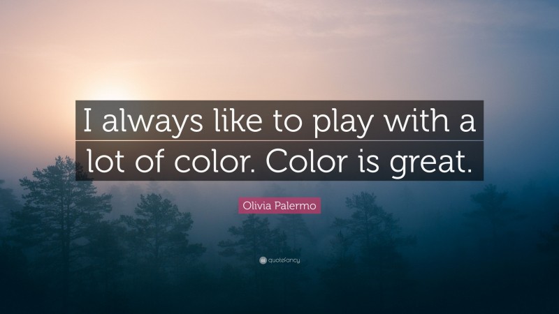 Olivia Palermo Quote: “I always like to play with a lot of color. Color is great.”