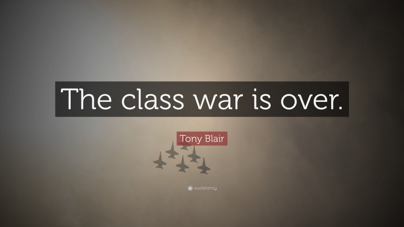 Tony Blair Quote: “The class war is over.”