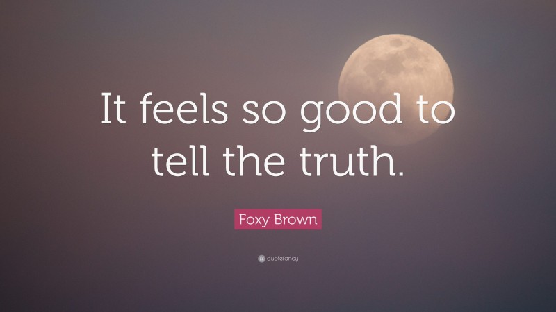 Foxy Brown Quote: “It feels so good to tell the truth.”