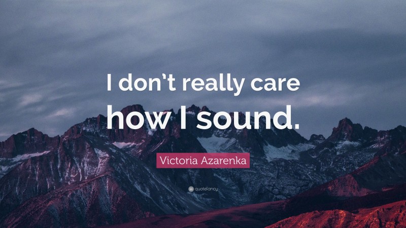 Victoria Azarenka Quote: “I don’t really care how I sound.”