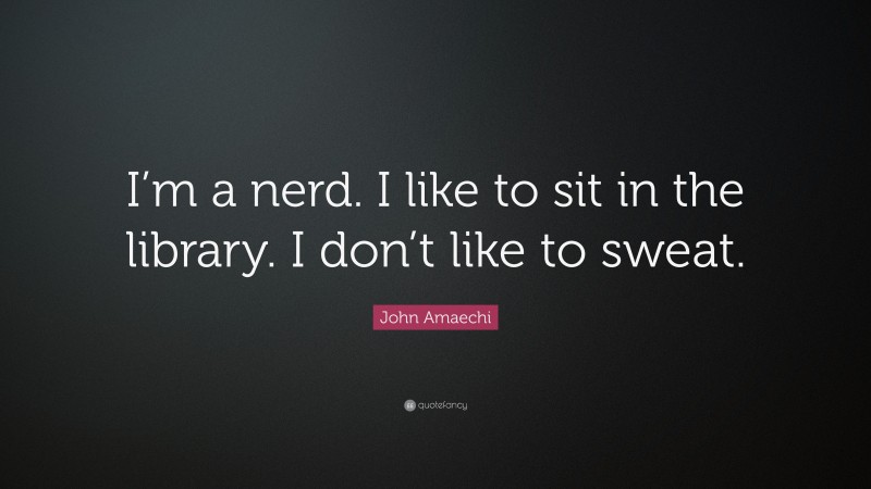 John Amaechi Quote: “I’m a nerd. I like to sit in the library. I don’t like to sweat.”
