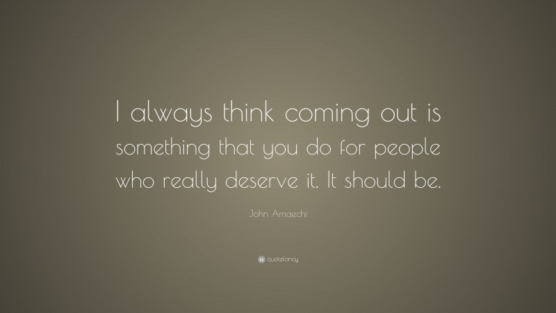 John Amaechi Quote: “I always think coming out is something that you do for people who really deserve it. It should be.”