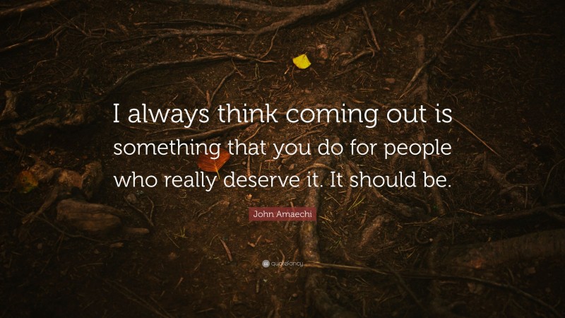 John Amaechi Quote: “I always think coming out is something that you do for people who really deserve it. It should be.”