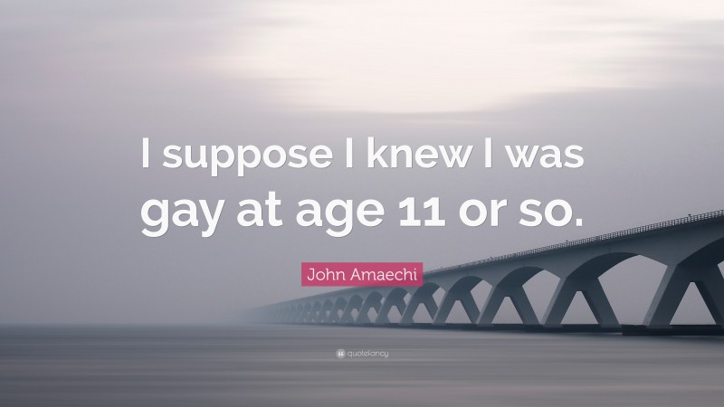John Amaechi Quote: “I suppose I knew I was gay at age 11 or so.”