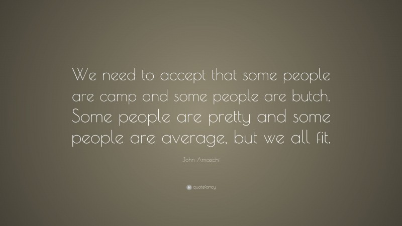 John Amaechi Quote: “We need to accept that some people are camp and some people are butch. Some people are pretty and some people are average, but we all fit.”