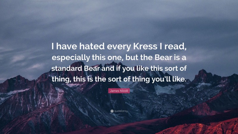 James Nicoll Quote: “I have hated every Kress I read, especially this one, but the Bear is a standard Bear and if you like this sort of thing, this is the sort of thing you’ll like.”