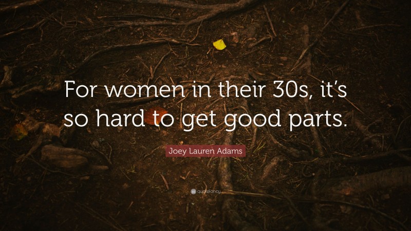 Joey Lauren Adams Quote: “For women in their 30s, it’s so hard to get good parts.”